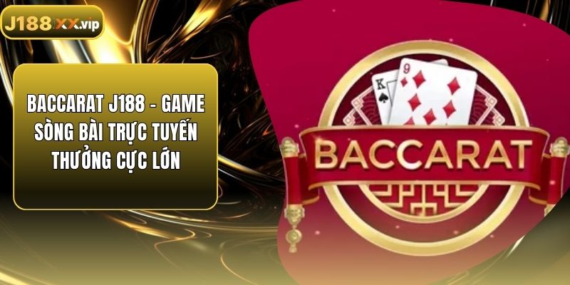 Baccarat J188 - Game Sòng Bài Trực Tuyến Thưởng Cực Lớn