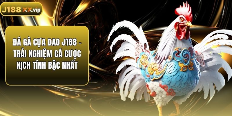 Đá Gà Cựa Dao J188 – Trải Nghiệm Cá Cược Kịch Tính Bậc Nhất