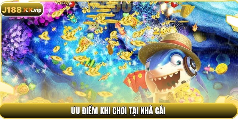Ưu điểm khi chơi tại nhà cái